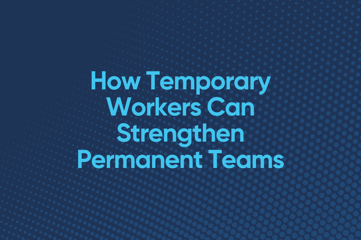 How Temporary Workers Can Strengthen Permanent Teams